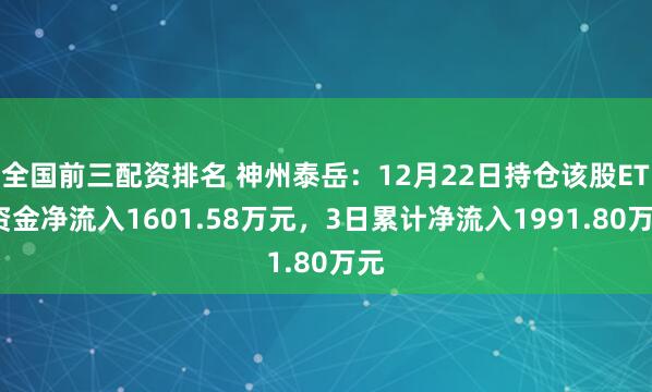 全国前三配资排名 神州泰岳：12月22日持仓该股ETF资金净流入1601.58万元，3日累计净流入1991.80万元