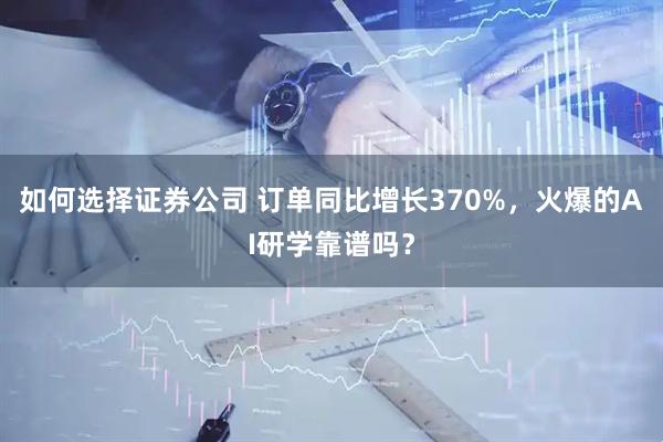 如何选择证券公司 订单同比增长370%，火爆的AI研学靠谱吗？